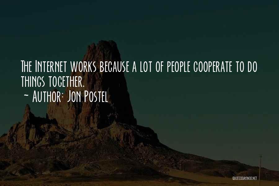 Jon Postel Quotes: The Internet Works Because A Lot Of People Cooperate To Do Things Together.