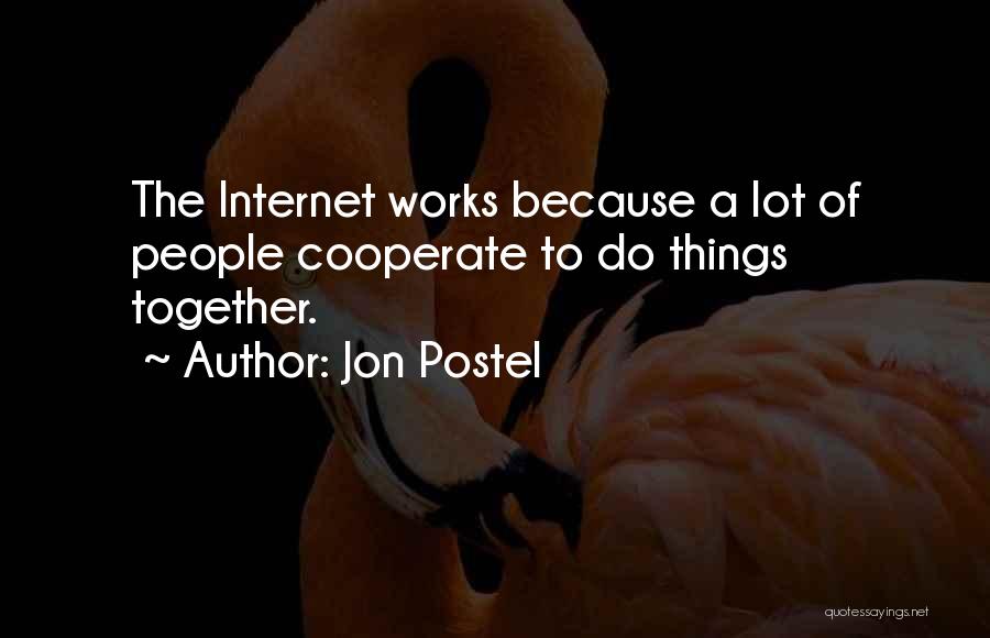 Jon Postel Quotes: The Internet Works Because A Lot Of People Cooperate To Do Things Together.
