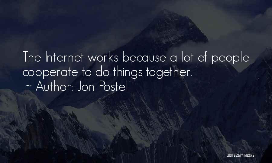 Jon Postel Quotes: The Internet Works Because A Lot Of People Cooperate To Do Things Together.