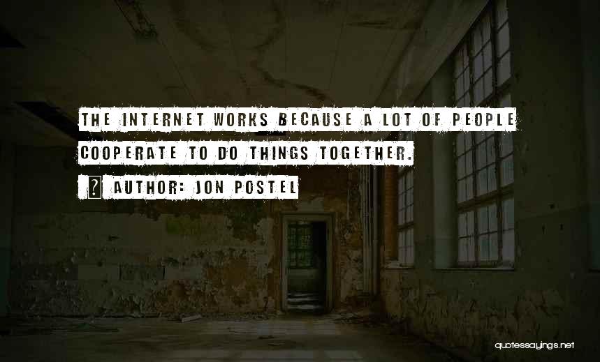 Jon Postel Quotes: The Internet Works Because A Lot Of People Cooperate To Do Things Together.