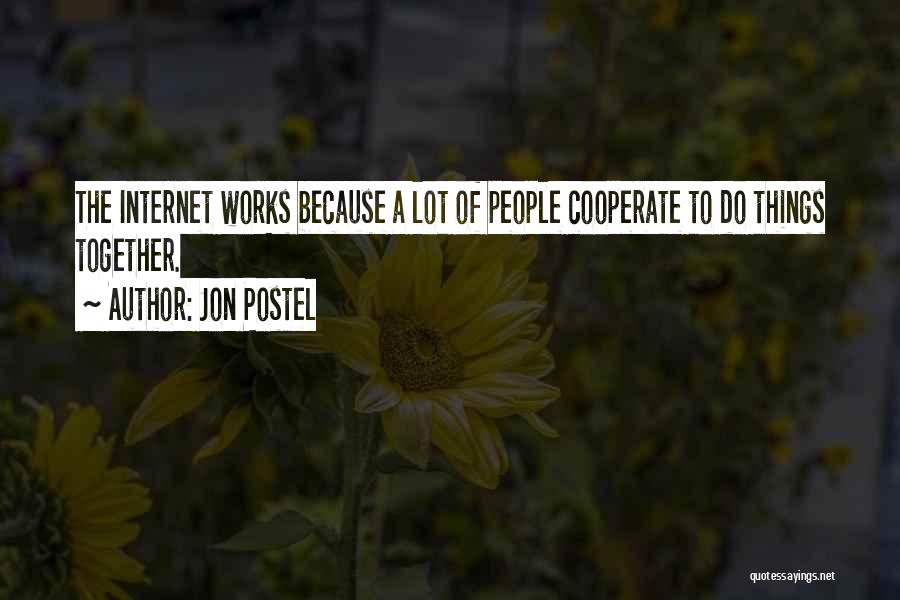 Jon Postel Quotes: The Internet Works Because A Lot Of People Cooperate To Do Things Together.