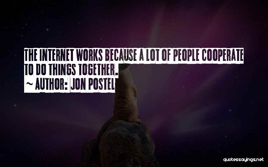 Jon Postel Quotes: The Internet Works Because A Lot Of People Cooperate To Do Things Together.