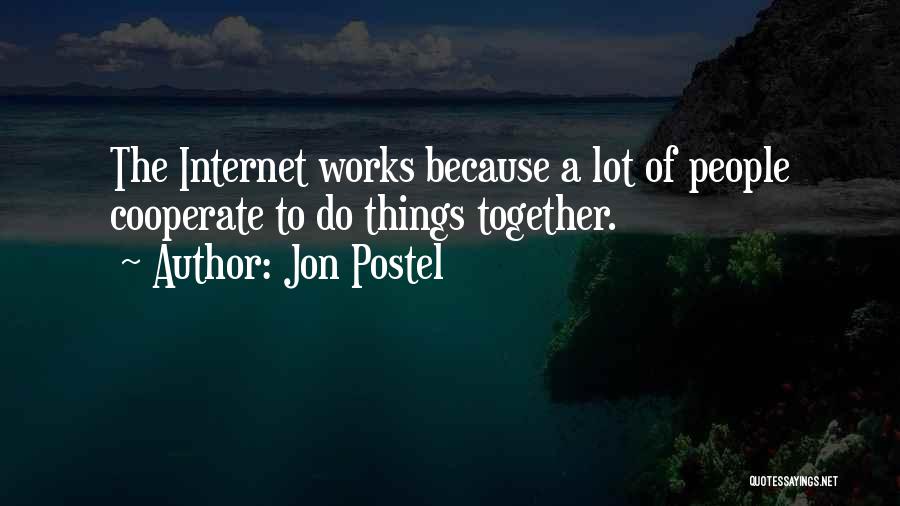 Jon Postel Quotes: The Internet Works Because A Lot Of People Cooperate To Do Things Together.