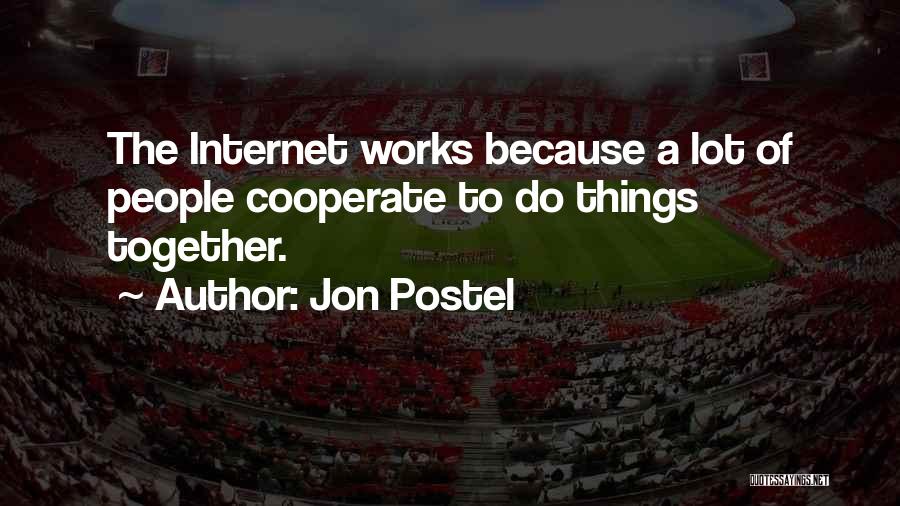 Jon Postel Quotes: The Internet Works Because A Lot Of People Cooperate To Do Things Together.