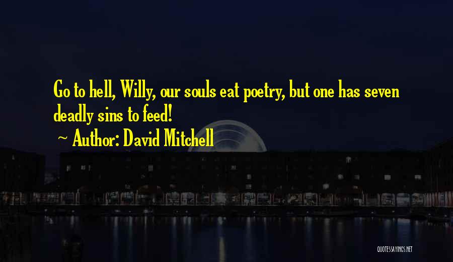 David Mitchell Quotes: Go To Hell, Willy, Our Souls Eat Poetry, But One Has Seven Deadly Sins To Feed!