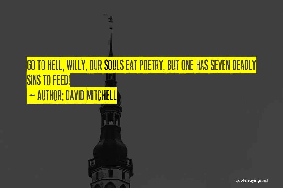 David Mitchell Quotes: Go To Hell, Willy, Our Souls Eat Poetry, But One Has Seven Deadly Sins To Feed!