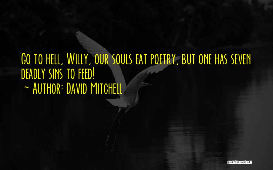 David Mitchell Quotes: Go To Hell, Willy, Our Souls Eat Poetry, But One Has Seven Deadly Sins To Feed!