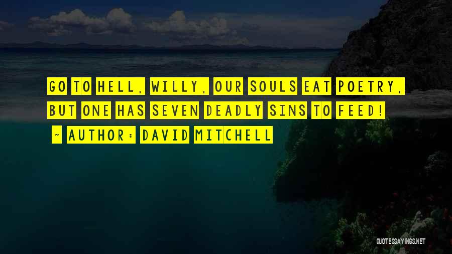 David Mitchell Quotes: Go To Hell, Willy, Our Souls Eat Poetry, But One Has Seven Deadly Sins To Feed!