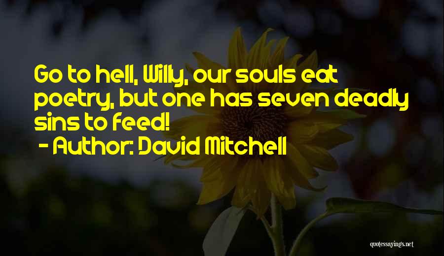 David Mitchell Quotes: Go To Hell, Willy, Our Souls Eat Poetry, But One Has Seven Deadly Sins To Feed!