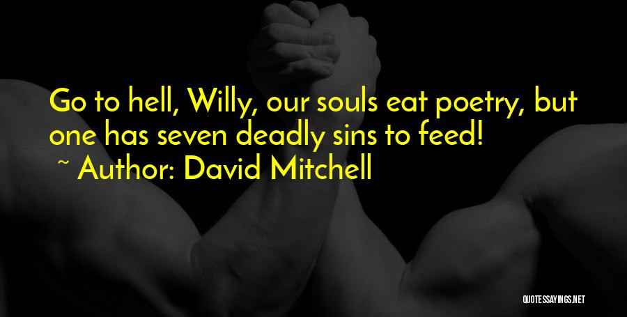 David Mitchell Quotes: Go To Hell, Willy, Our Souls Eat Poetry, But One Has Seven Deadly Sins To Feed!