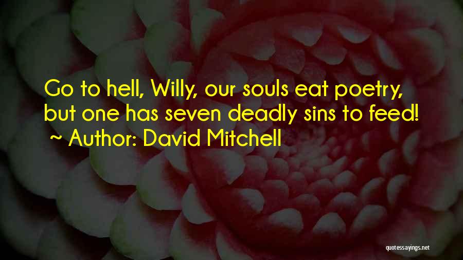 David Mitchell Quotes: Go To Hell, Willy, Our Souls Eat Poetry, But One Has Seven Deadly Sins To Feed!