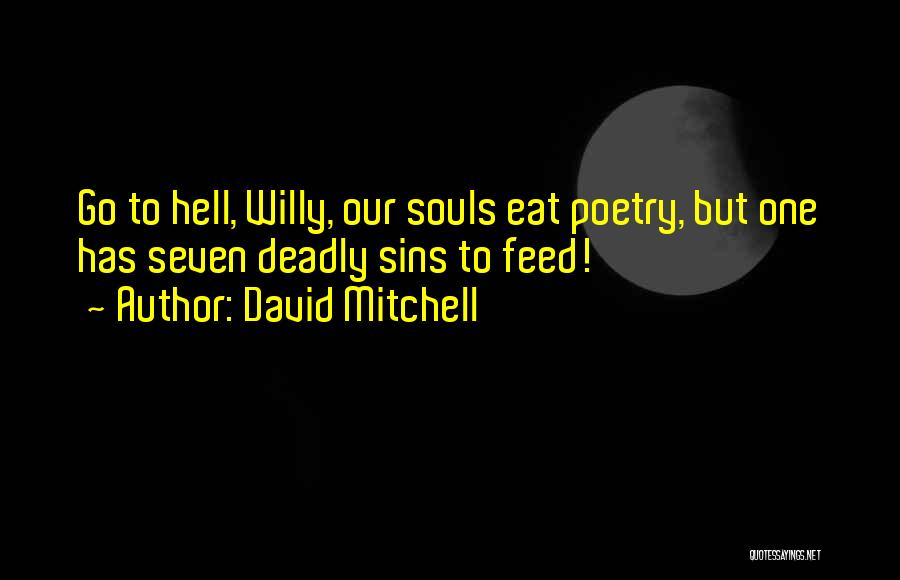 David Mitchell Quotes: Go To Hell, Willy, Our Souls Eat Poetry, But One Has Seven Deadly Sins To Feed!