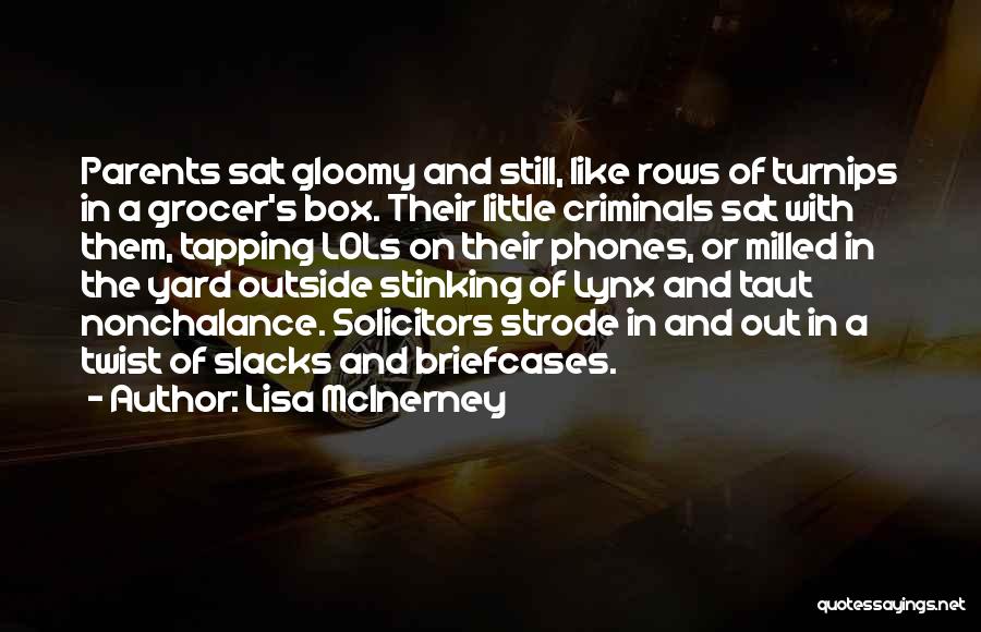 Lisa McInerney Quotes: Parents Sat Gloomy And Still, Like Rows Of Turnips In A Grocer's Box. Their Little Criminals Sat With Them, Tapping