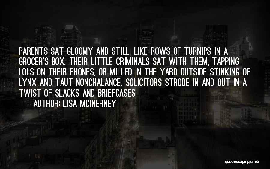 Lisa McInerney Quotes: Parents Sat Gloomy And Still, Like Rows Of Turnips In A Grocer's Box. Their Little Criminals Sat With Them, Tapping