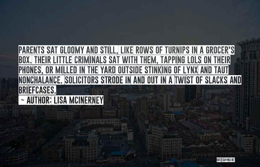 Lisa McInerney Quotes: Parents Sat Gloomy And Still, Like Rows Of Turnips In A Grocer's Box. Their Little Criminals Sat With Them, Tapping