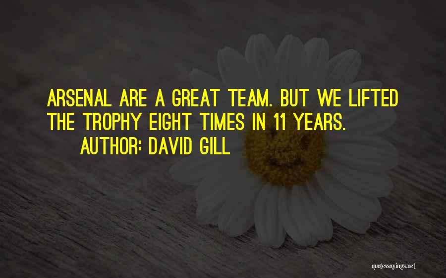 David Gill Quotes: Arsenal Are A Great Team. But We Lifted The Trophy Eight Times In 11 Years.