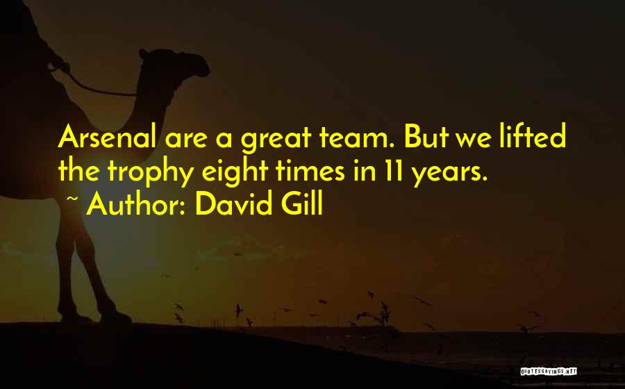 David Gill Quotes: Arsenal Are A Great Team. But We Lifted The Trophy Eight Times In 11 Years.