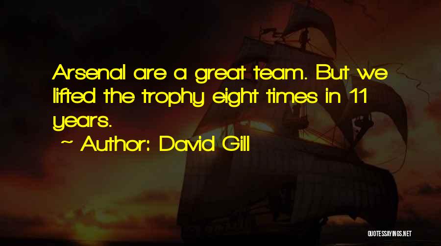 David Gill Quotes: Arsenal Are A Great Team. But We Lifted The Trophy Eight Times In 11 Years.