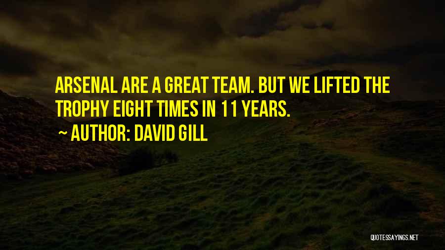 David Gill Quotes: Arsenal Are A Great Team. But We Lifted The Trophy Eight Times In 11 Years.