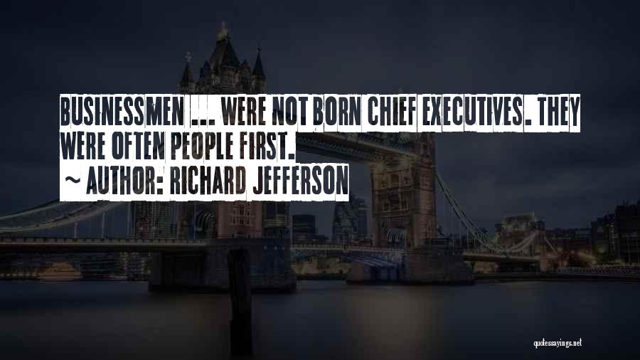 Richard Jefferson Quotes: Businessmen ... Were Not Born Chief Executives. They Were Often People First.