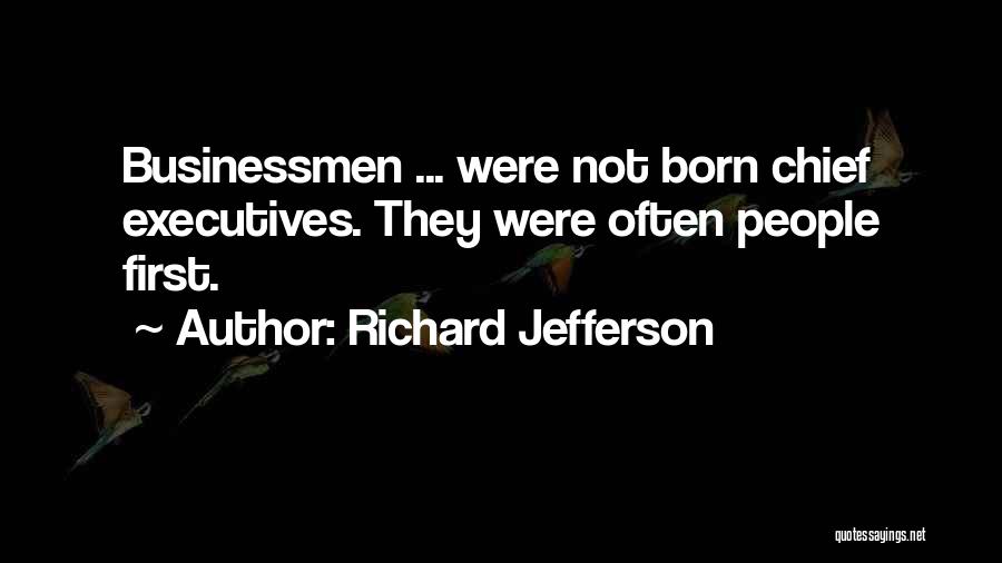 Richard Jefferson Quotes: Businessmen ... Were Not Born Chief Executives. They Were Often People First.