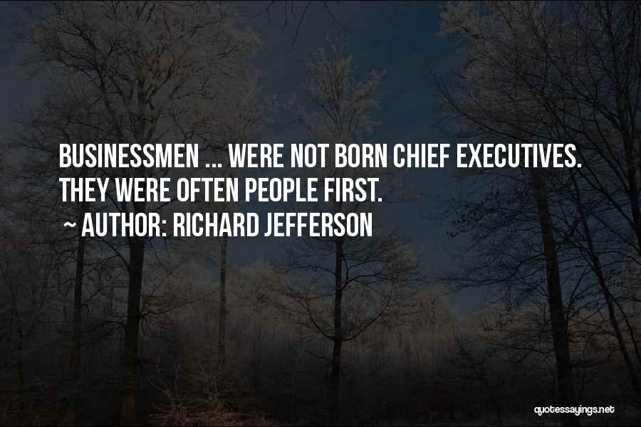 Richard Jefferson Quotes: Businessmen ... Were Not Born Chief Executives. They Were Often People First.