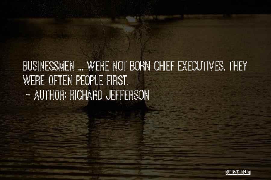 Richard Jefferson Quotes: Businessmen ... Were Not Born Chief Executives. They Were Often People First.