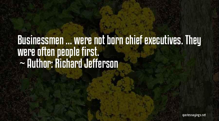 Richard Jefferson Quotes: Businessmen ... Were Not Born Chief Executives. They Were Often People First.