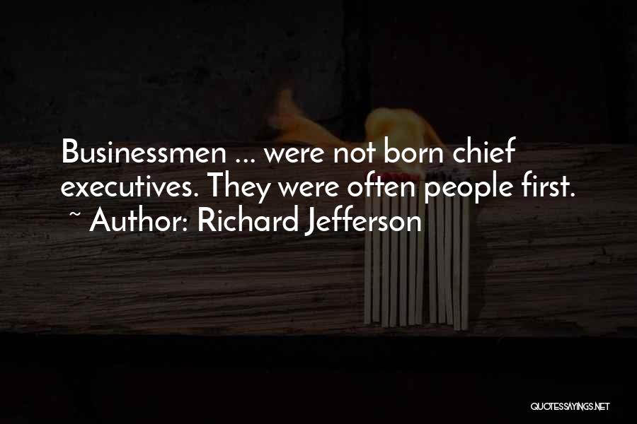 Richard Jefferson Quotes: Businessmen ... Were Not Born Chief Executives. They Were Often People First.