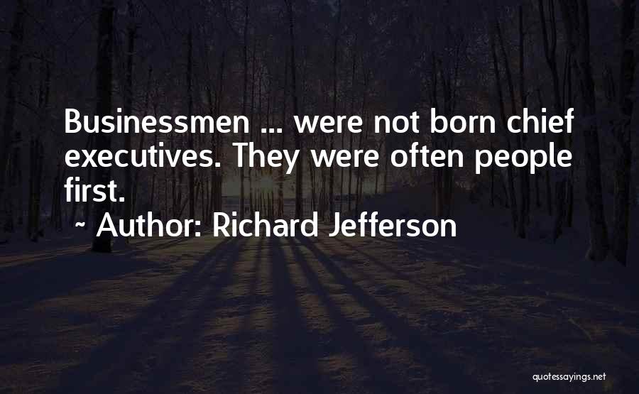 Richard Jefferson Quotes: Businessmen ... Were Not Born Chief Executives. They Were Often People First.