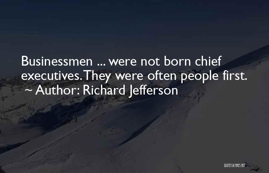 Richard Jefferson Quotes: Businessmen ... Were Not Born Chief Executives. They Were Often People First.