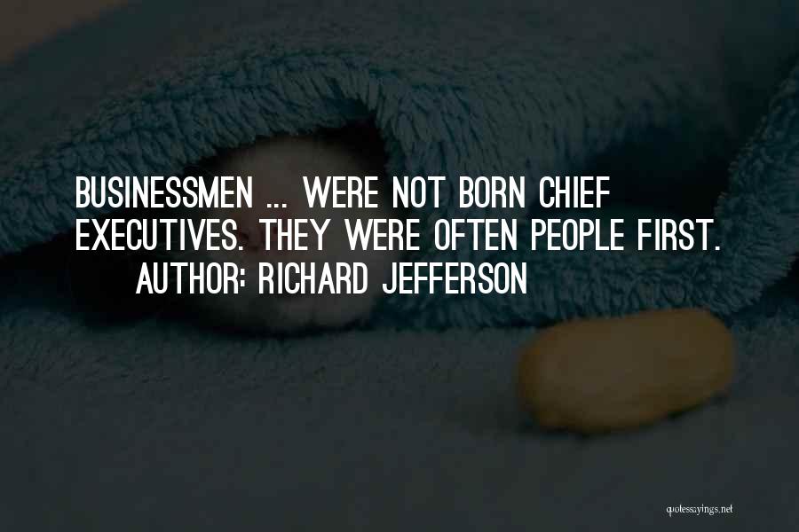 Richard Jefferson Quotes: Businessmen ... Were Not Born Chief Executives. They Were Often People First.