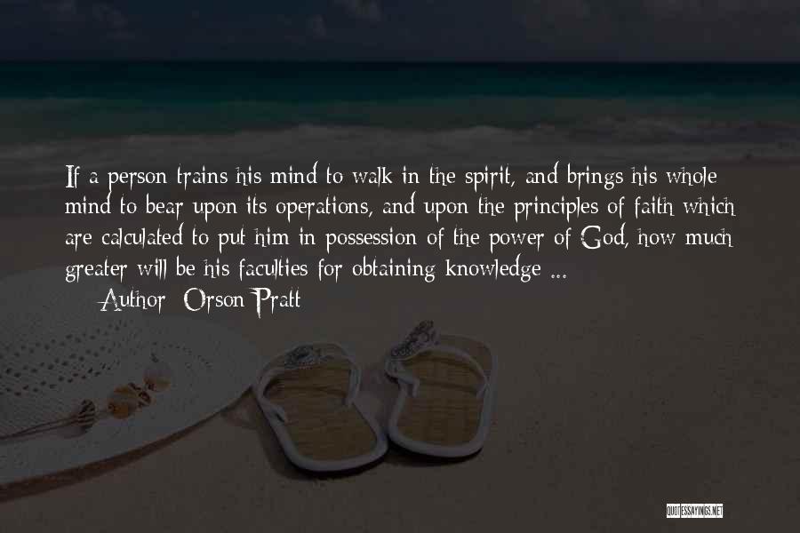 Orson Pratt Quotes: If A Person Trains His Mind To Walk In The Spirit, And Brings His Whole Mind To Bear Upon Its