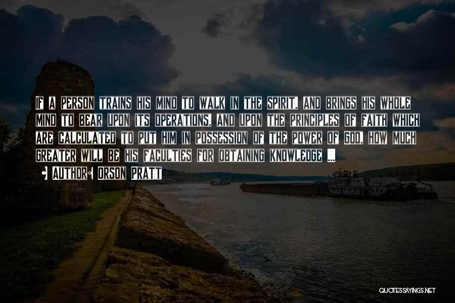 Orson Pratt Quotes: If A Person Trains His Mind To Walk In The Spirit, And Brings His Whole Mind To Bear Upon Its