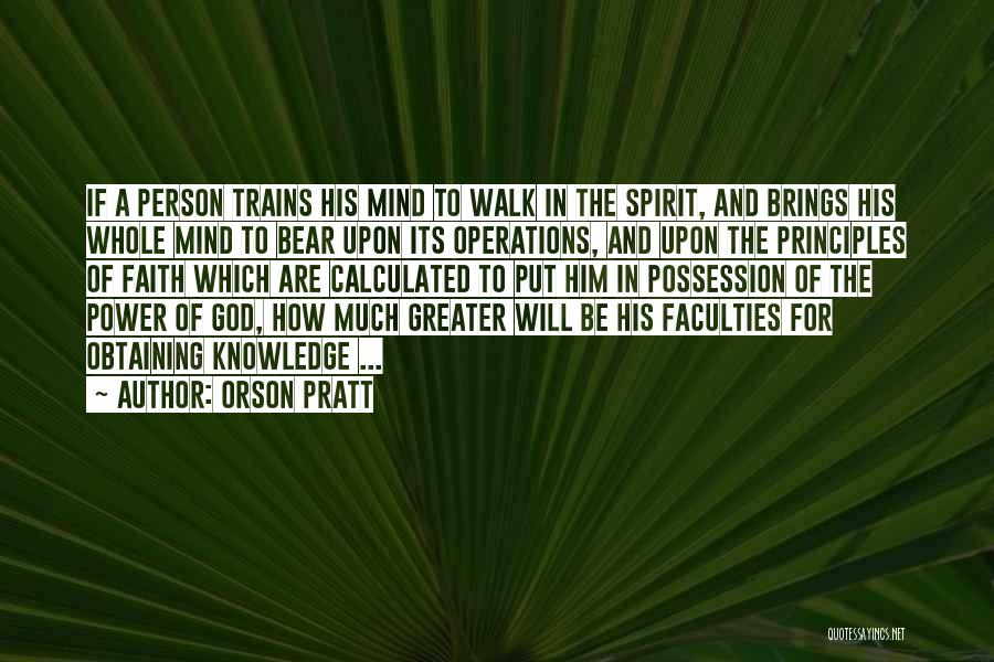 Orson Pratt Quotes: If A Person Trains His Mind To Walk In The Spirit, And Brings His Whole Mind To Bear Upon Its