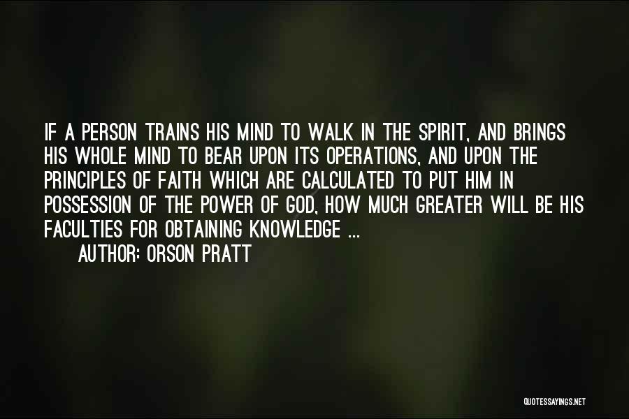 Orson Pratt Quotes: If A Person Trains His Mind To Walk In The Spirit, And Brings His Whole Mind To Bear Upon Its