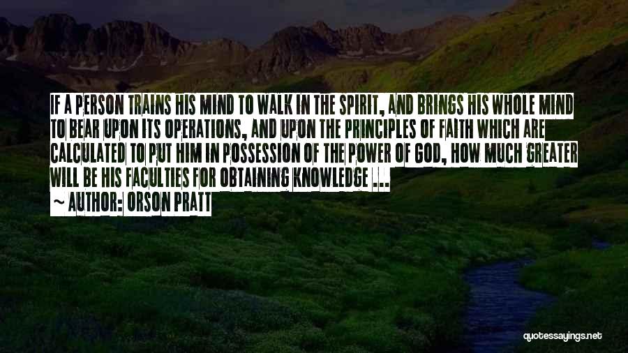 Orson Pratt Quotes: If A Person Trains His Mind To Walk In The Spirit, And Brings His Whole Mind To Bear Upon Its
