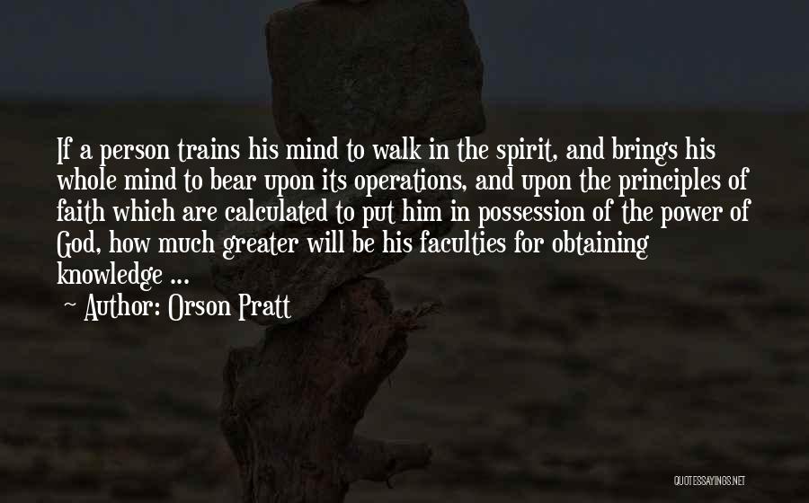 Orson Pratt Quotes: If A Person Trains His Mind To Walk In The Spirit, And Brings His Whole Mind To Bear Upon Its