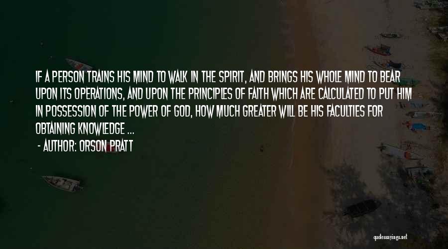 Orson Pratt Quotes: If A Person Trains His Mind To Walk In The Spirit, And Brings His Whole Mind To Bear Upon Its