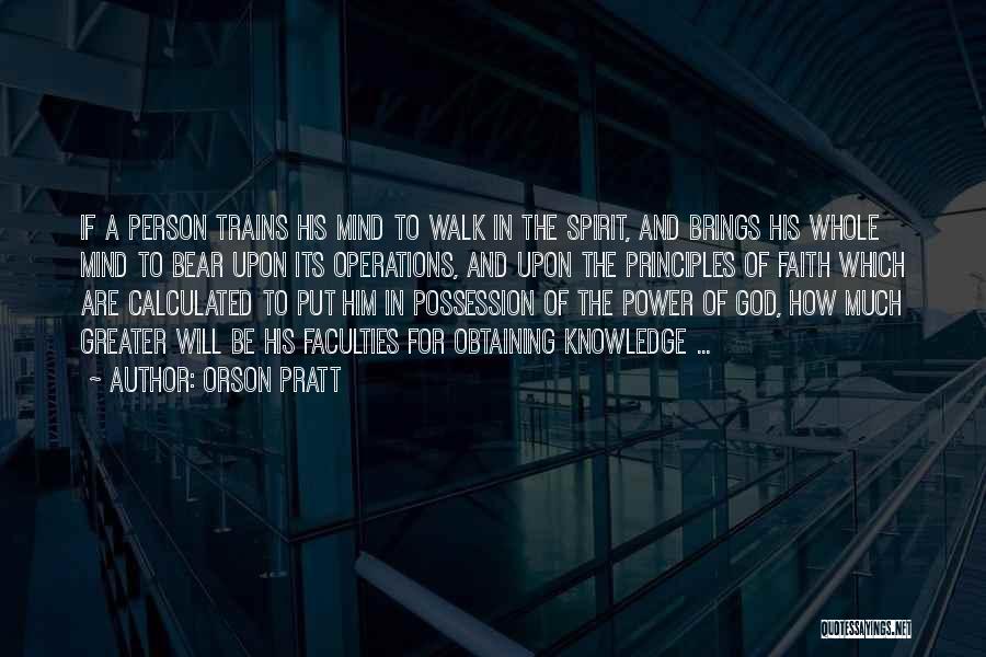 Orson Pratt Quotes: If A Person Trains His Mind To Walk In The Spirit, And Brings His Whole Mind To Bear Upon Its