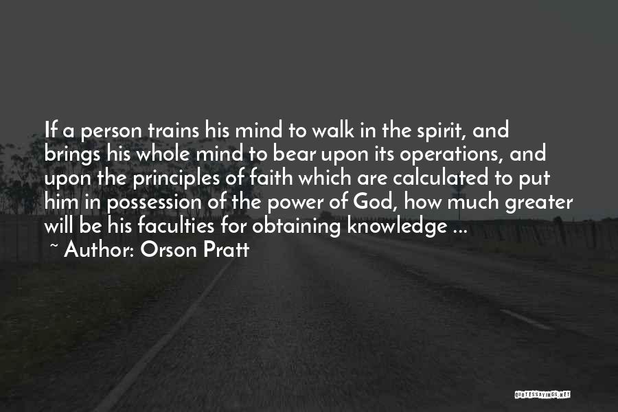 Orson Pratt Quotes: If A Person Trains His Mind To Walk In The Spirit, And Brings His Whole Mind To Bear Upon Its