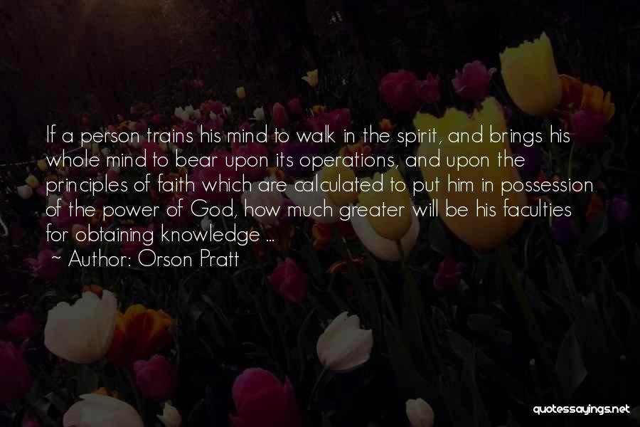 Orson Pratt Quotes: If A Person Trains His Mind To Walk In The Spirit, And Brings His Whole Mind To Bear Upon Its