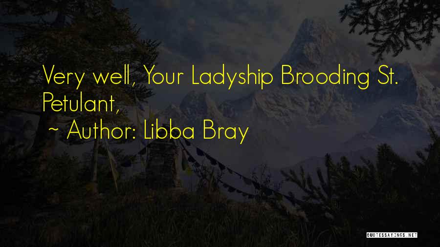 Libba Bray Quotes: Very Well, Your Ladyship Brooding St. Petulant,