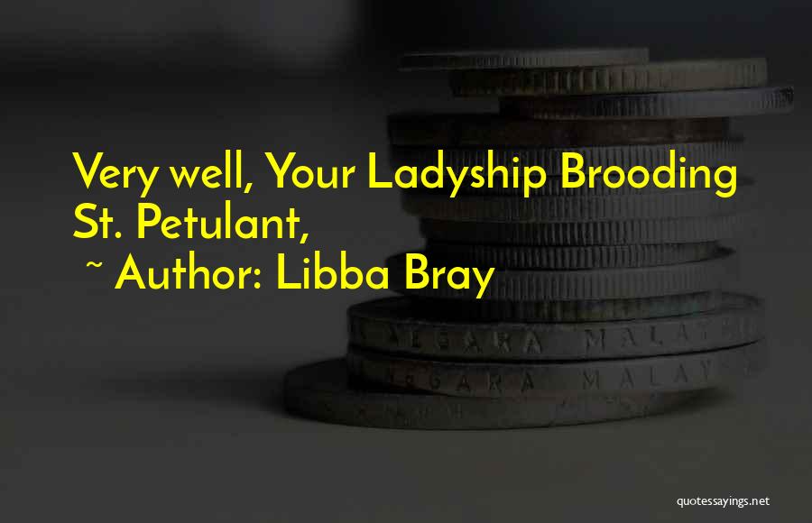 Libba Bray Quotes: Very Well, Your Ladyship Brooding St. Petulant,