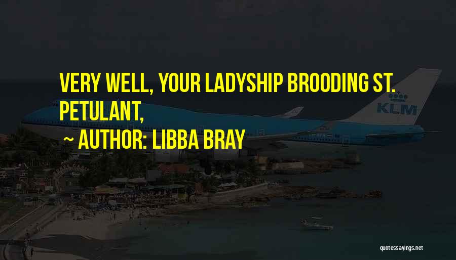 Libba Bray Quotes: Very Well, Your Ladyship Brooding St. Petulant,