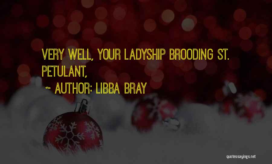 Libba Bray Quotes: Very Well, Your Ladyship Brooding St. Petulant,