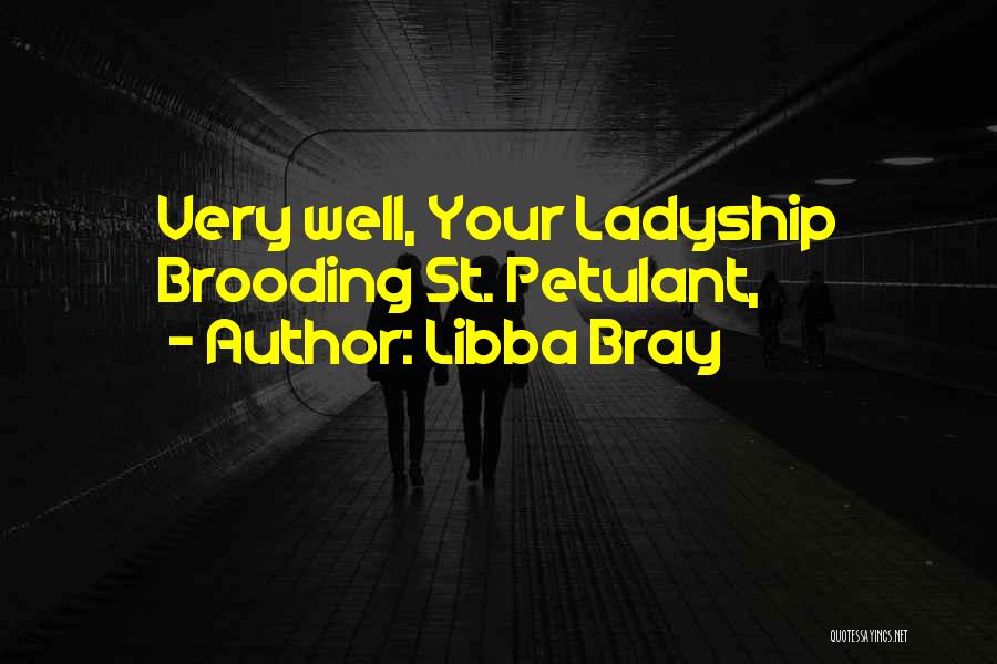 Libba Bray Quotes: Very Well, Your Ladyship Brooding St. Petulant,