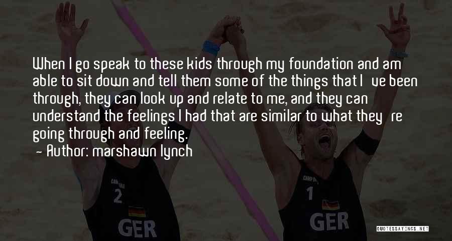 Marshawn Lynch Quotes: When I Go Speak To These Kids Through My Foundation And Am Able To Sit Down And Tell Them Some