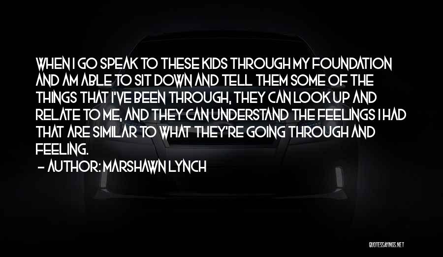 Marshawn Lynch Quotes: When I Go Speak To These Kids Through My Foundation And Am Able To Sit Down And Tell Them Some