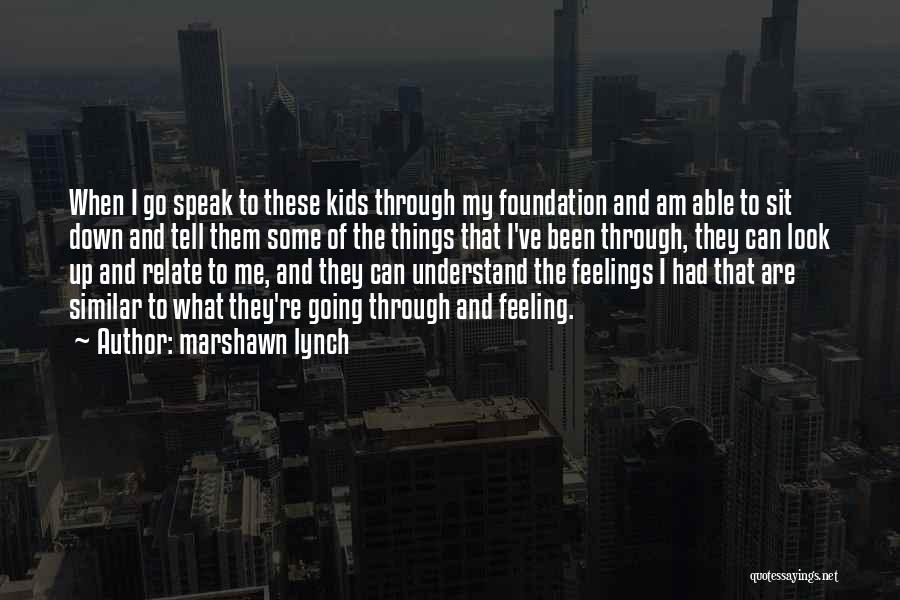 Marshawn Lynch Quotes: When I Go Speak To These Kids Through My Foundation And Am Able To Sit Down And Tell Them Some